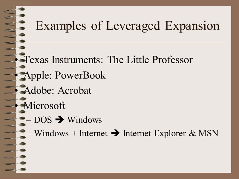 Examples of Leveraged Expansion Texas Instruments: The Little Professor Apple: PowerBook Adobe: Acrobat Microsoft